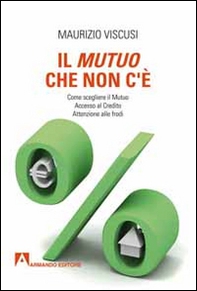 Il mutuo che non c'è. Come scegliersi il mutuo. Accesso al credito. Attenzione alle frodi - Librerie.coop
