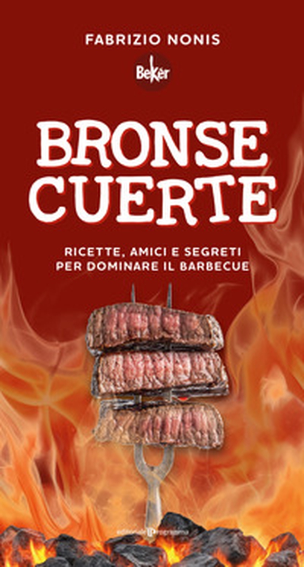Bronse cuerte. Ricette, amici e segreti per dominare il barbecue - Librerie.coop Bronse cuerte. Ricette, amici e segreti per dominare il barbecue - Librerie.coop