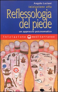 Iniziazione alla riflessologia del piede. Un approccio psicosomatico - Librerie.coop Iniziazione alla riflessologia del piede. Un approccio psicosomatico - Librerie.coop