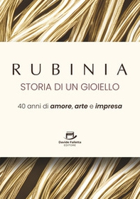 Rubinia, la storia di un gioiello. 40 anni di amore, arte e impresa. Il racconto di un brand italiano - Librerie.coop