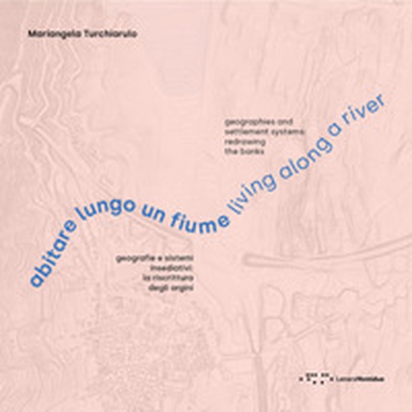 Abitare lungo un fiume. Geografie e sistemi insediativi: la riscrittura degli argini. Ediz. italiana e inglese - Librerie.coop Abitare lungo un fiume. Geografie e sistemi insediativi: la riscrittura degli argini. Ediz. italiana e inglese - Librerie.coop