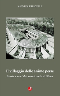 Il villaggio delle anime perse. Storie e voci dal manicomio di Siena - Librerie.coop