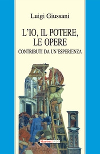 L'io, il potere, le opere. Contributi da un'esperienza - Librerie.coop