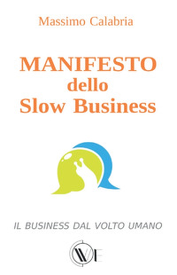 Manifesto dello Slow Business. Il business dal volto umano - Librerie.coop Manifesto dello Slow Business. Il business dal volto umano - Librerie.coop
