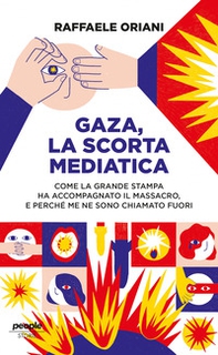 Gaza, la scorta mediatica. Come la grande stampa ha accompagnato il massacro. E perché me ne sono chiamato fuori - Librerie.coop