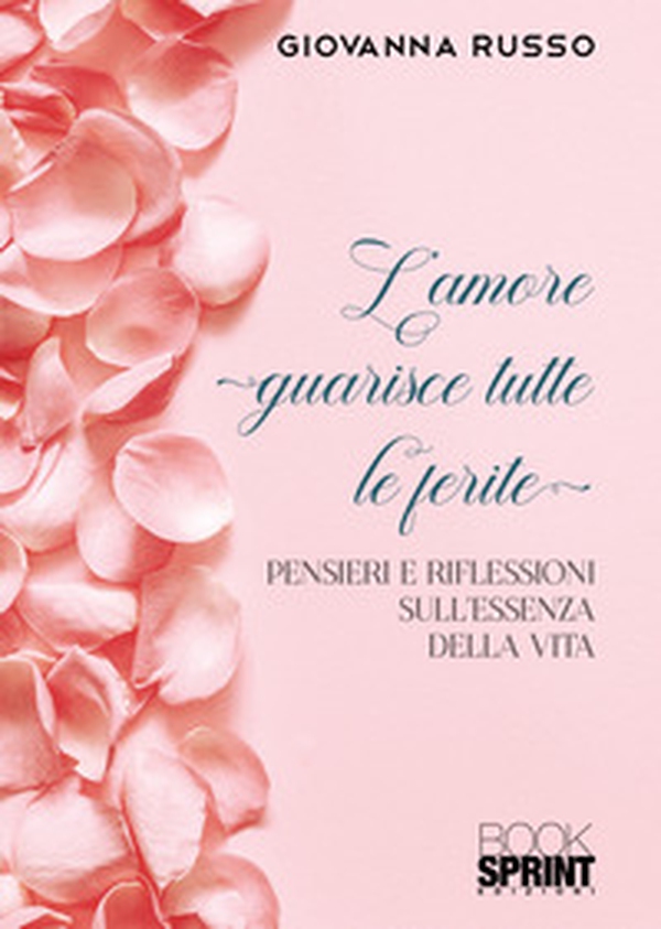 L'amore guarisce tutte le ferite. Pensieri e riflessioni sull'essenza della vita - Librerie.coop L'amore guarisce tutte le ferite. Pensieri e riflessioni sull'essenza della vita - Librerie.coop