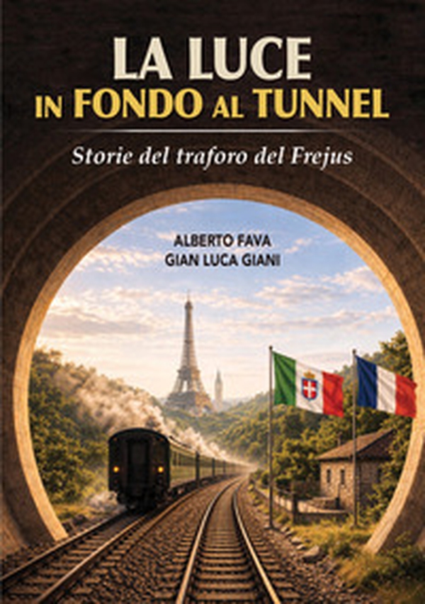 La luce in fondo al tunnel. Storie del traforo del Frejus - Librerie.coop