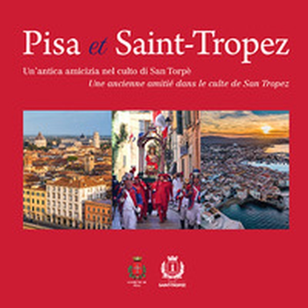Pisa et Saint-Tropez. Un'antica amicizia nel culto di San Torpè-Une ancienne amitié dans le culte de Saint Tropez - Librerie.coop Pisa et Saint-Tropez. Un'antica amicizia nel culto di San Torpè-Une ancienne amitié dans le culte de Saint Tropez - Librerie.coop