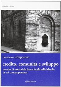 Credito, comunità e sviluppo. Ricerche di storia della banca locale nelle Marche in età contemopranea - Librerie.coop