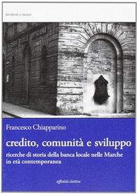 Credito, comunità e sviluppo. Ricerche di storia della banca locale nelle Marche in età contemopranea - Librerie.coop