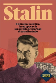 Stalin. Il dittatore sovietico, la sua epoca e la sua eredità nei giornali di tutto il mondo - Librerie.coop