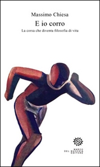 E io corro. La corsa che diventa filosofia di vita - Librerie.coop E io corro. La corsa che diventa filosofia di vita - Librerie.coop