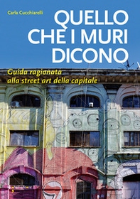 Quello che i muri dicono. Guida ragionata alla street art della capitale - Librerie.coop