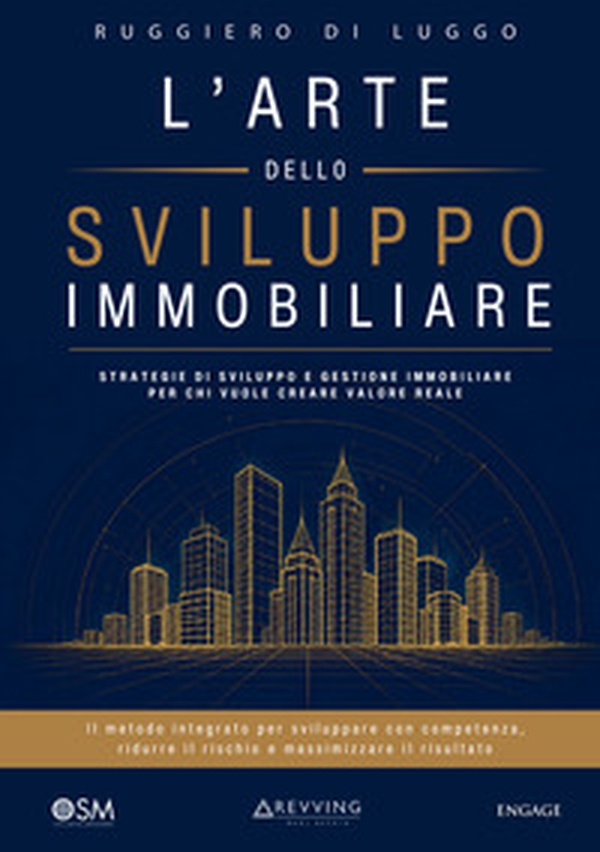 L'arte dello sviluppo immobiliare. Strategie di sviluppo e gestione immobiliare per chi vuole creare valore reale - Librerie.coop
