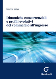 Dinamiche concorrenziali e profili evolutivi del commercio all'ingrosso - Librerie.coop Dinamiche concorrenziali e profili evolutivi del commercio all'ingrosso - Librerie.coop