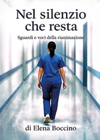 Nel silenzio che resta. Sguardi e voci della rianimazione - Librerie.coop