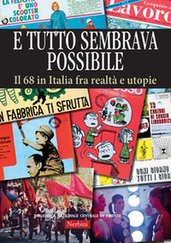 E tutto sembrava possibile. Il '68 in Italia fra realtà e utopie. Catalogo della mostra (Firenze, 8 novembre 2018-9 febbraio 2019) - Librerie.coop E tutto sembrava possibile. Il '68 in Italia fra realtà e utopie. Catalogo della mostra (Firenze, 8 novembre 2018-9 febbraio 2019) - Librerie.coop