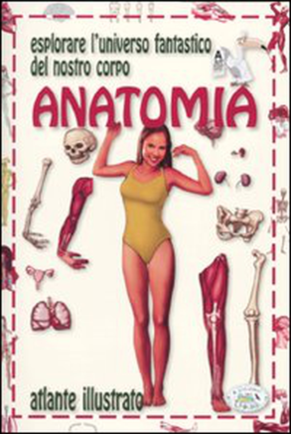 Anatomia. Esplorare l'universo fantastico del nostro corpo - Librerie.coop