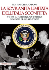 La sovranità limitata dell'Italia sconfitta. 1948-1978: gli Stati Uniti, il mondo libero, Aldo Moro e il silenzio operoso - Librerie.coop La sovranità limitata dell'Italia sconfitta. 1948-1978: gli Stati Uniti, il mondo libero, Aldo Moro e il silenzio operoso - Librerie.coop