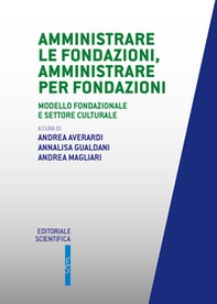 Amministrate le fondazioni, amministrare per fondazioni. Modello fondazionale e settore culturale - Librerie.coop