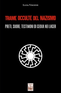 Trame occulte del nazismo. Preti, suore, testimoni di Geova nei lager - Librerie.coop
