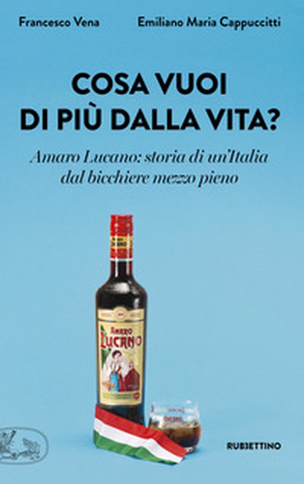 Cosa vuoi di più dalla vita? Amaro Lucano: storia di un'Italia dal bicchiere mezzo pieno - Librerie.coop Cosa vuoi di più dalla vita? Amaro Lucano: storia di un'Italia dal bicchiere mezzo pieno - Librerie.coop