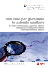 Misurare per governare le aziende sanitarie. Controllo direzionale, governo clinico, valutazione delle performance e rendicontazione sociale - Librerie.coop
