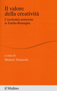 Il valore della creatività. L'economia arancione in Emilia-Romagna - Librerie.coop