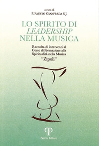 Lo spirito di leadership nella musica. Raccolta di interventi al corso di formazione Spiritualità nella musica «Zipoli» - Librerie.coop