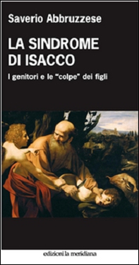 La sindrome di Isacco. I genitori e le «colpe» dei figli - Librerie.coop