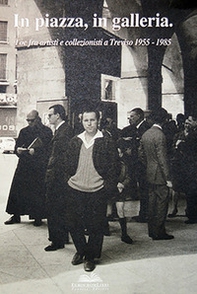 In piazza, in galleria. Tòe fra artisti e collezionisti a Treviso 1955-1985 - Librerie.coop