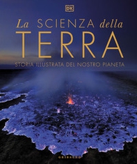 La scienza della terra. Storia illustrata del nostro pianeta - Librerie.coop