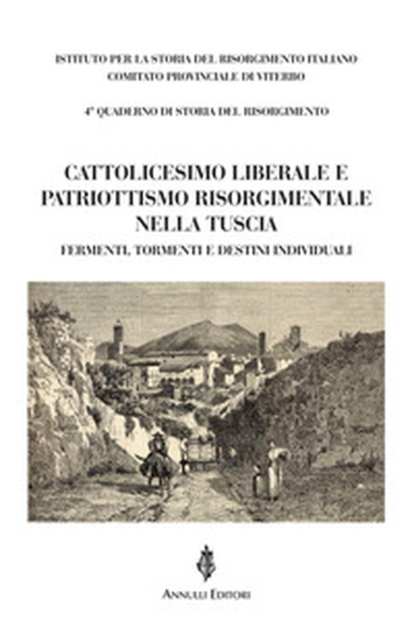 Cattolicesimo liberale e patriottismo risorgimentale nella Tuscia. Fermenti, tormenti e destini individuali - Librerie.coop