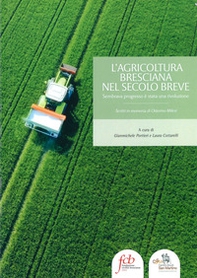 L'agricoltura bresciana nel secolo breve. Sembrava progresso è stata una rivoluzione - Librerie.coop
