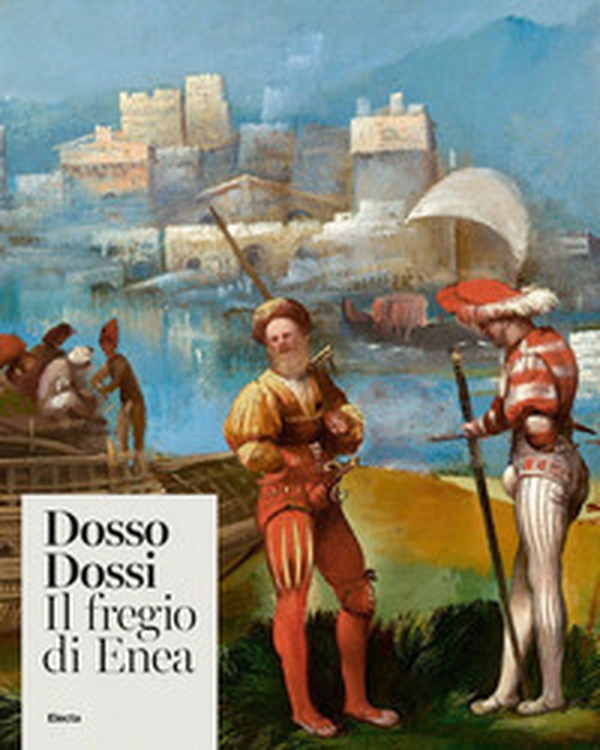 Dosso Dossi. Il fregio di Enea - Librerie.coop Dosso Dossi. Il fregio di Enea - Librerie.coop