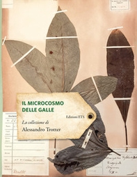 Il microcosmo delle galle. La collezione di Alessandro Trotter - Librerie.coop