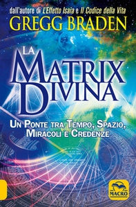 La matrix divina. Un ponte tra tempo e spazio, miracoli e credenze - Librerie.coop