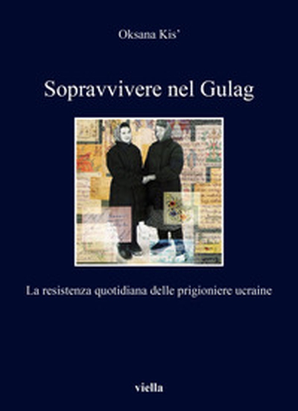 Sopravvivere nel Gulag. La resistenza quotidiana delle prigioniere ucraine - Librerie.coop Sopravvivere nel Gulag. La resistenza quotidiana delle prigioniere ucraine - Librerie.coop