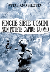 Finché siete uomini non potete capire l'uomo - Librerie.coop