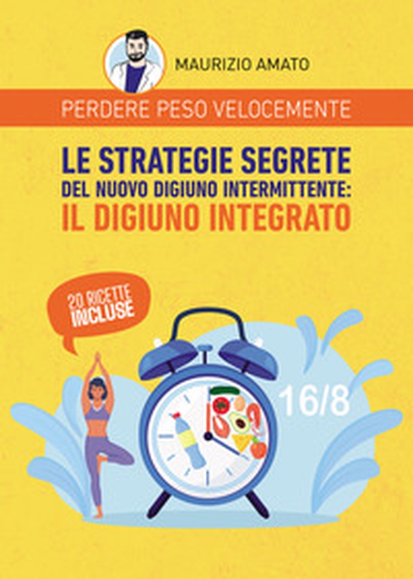 Perdere peso velocemente. Le strategie segrete del nuovo digiuno intermittente: il digiuno integrato - Librerie.coop Perdere peso velocemente. Le strategie segrete del nuovo digiuno intermittente: il digiuno integrato - Librerie.coop
