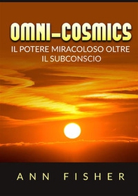 Omni-cosmics. Il potere miracoloso oltre il subconscio - Librerie.coop