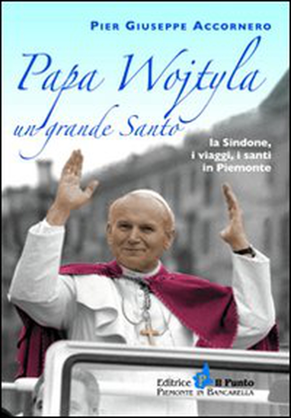 Papa Wojtyla un grande santo. La Sindone, i viaggi, i santi in Piemonte - Librerie.coop Papa Wojtyla un grande santo. La Sindone, i viaggi, i santi in Piemonte - Librerie.coop