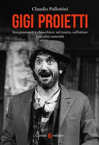 Gigi Proietti. Insegnamenti e chiacchiere sul teatro, sull'attore e su altre amenità - Librerie.coop