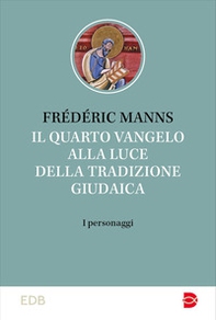 Il quarto vangelo alla luce della tradizione giudaica. I personaggi - Librerie.coop