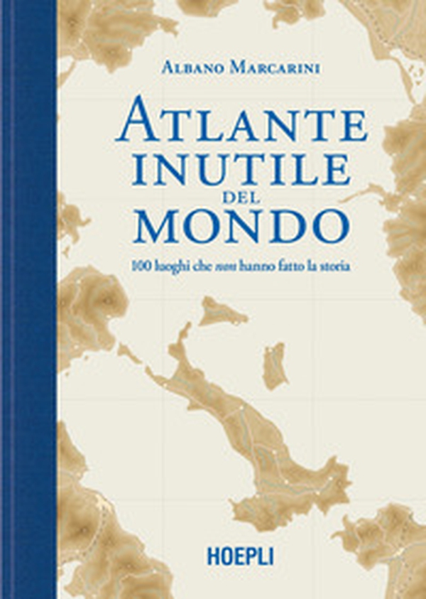 Atlante inutile del mondo. 100 luoghi che non hanno fatto la storia - Librerie.coop Atlante inutile del mondo. 100 luoghi che non hanno fatto la storia - Librerie.coop