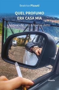 Quel profumo era casa mia (Le cose che non ti ho mai detto) - Librerie.coop