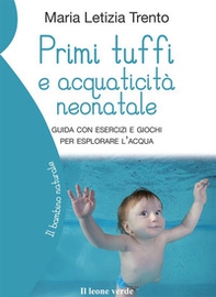 Primi tuffi e acquaticità neonatale. Guida con esercizi e giochi per esplorare l'acqua - Librerie.coop Primi tuffi e acquaticità neonatale. Guida con esercizi e giochi per esplorare l'acqua - Librerie.coop