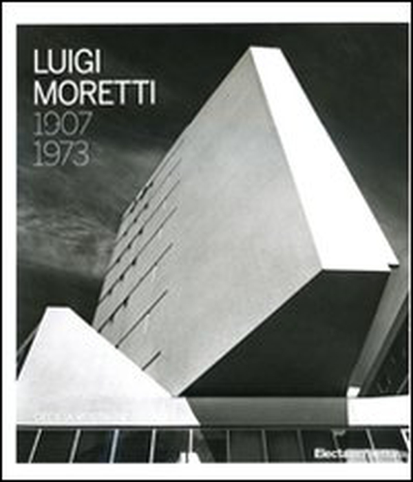 Luigi Moretti 1907-1973 - Librerie.coop Luigi Moretti 1907-1973 - Librerie.coop