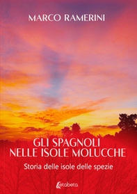 Gli spagnoli nelle isole Molucche. Storia delle isole delle spezie - Librerie.coop