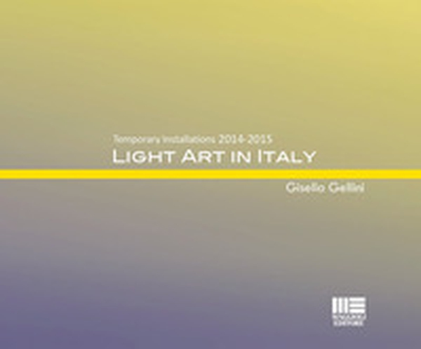 Light art in Italy. Temporary installations 2015. Ediz. italiana e inglese - Librerie.coop Light art in Italy. Temporary installations 2015. Ediz. italiana e inglese - Librerie.coop